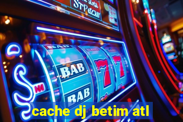 cache dj betim atl